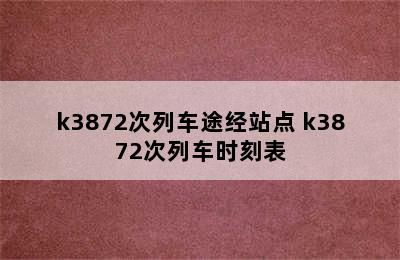 k3872次列车途经站点 k3872次列车时刻表